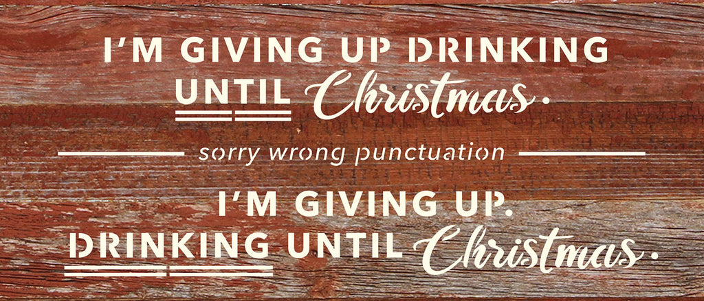 I'm giving up drinking until Christmas. Sorry wrong punctuation. I'm giving up. Drinking until Christmas / 14x6 Reclaimed Wood Wall Decor