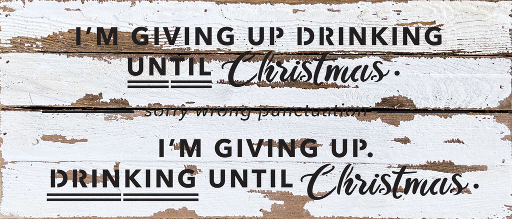 I'm giving up drinking until Christmas. Sorry wrong punctuation. I'm giving up. Drinking until Christmas / 14x6 Reclaimed Wood Wall Decor