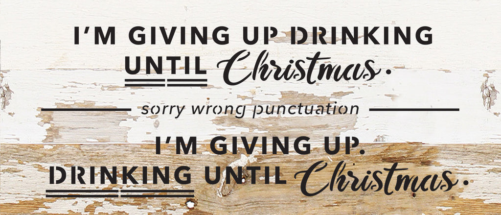 I'm giving up drinking until Christmas. Sorry wrong punctuation. I'm giving up. Drinking until Christmas / 14x6 Reclaimed Wood Wall Decor