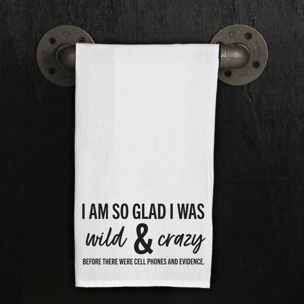I am so glad I was wild & crazy before there were cell phones and evidence / Kitchen Towel