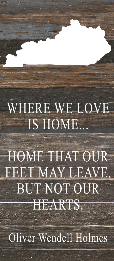 Where we love is home home that our feet may leave, but not our hearts. Oliver Wendell Holmes / 6"x14" Reclaimed Wood Sign