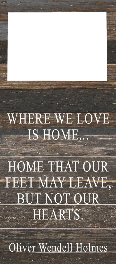 Where we love is home home that our feet may leave, but not our hearts. Oliver Wendell Holmes / 6"x14" Reclaimed Wood Sign