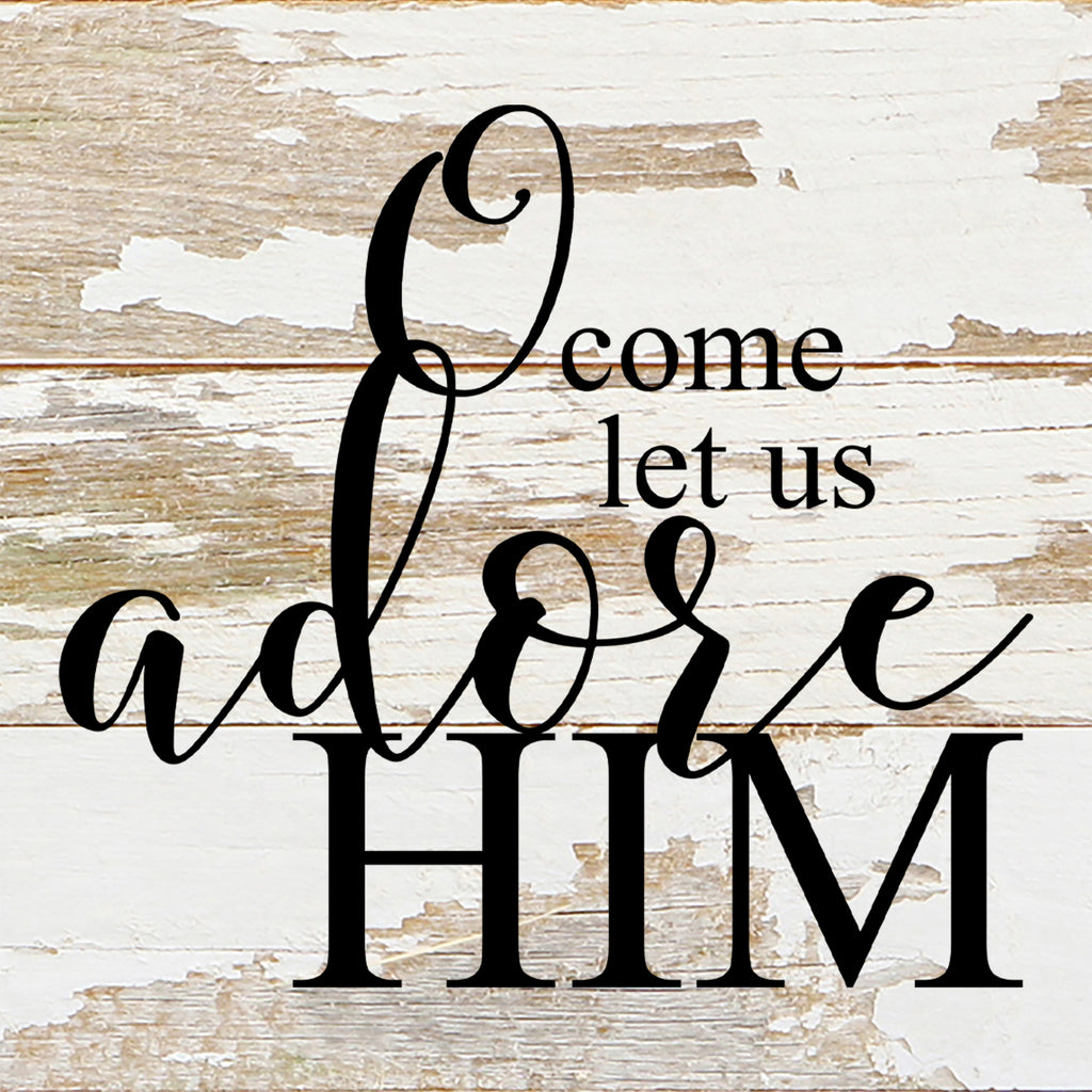 O come let us adore Him. / 6"x6" Reclaimed Wood Sign