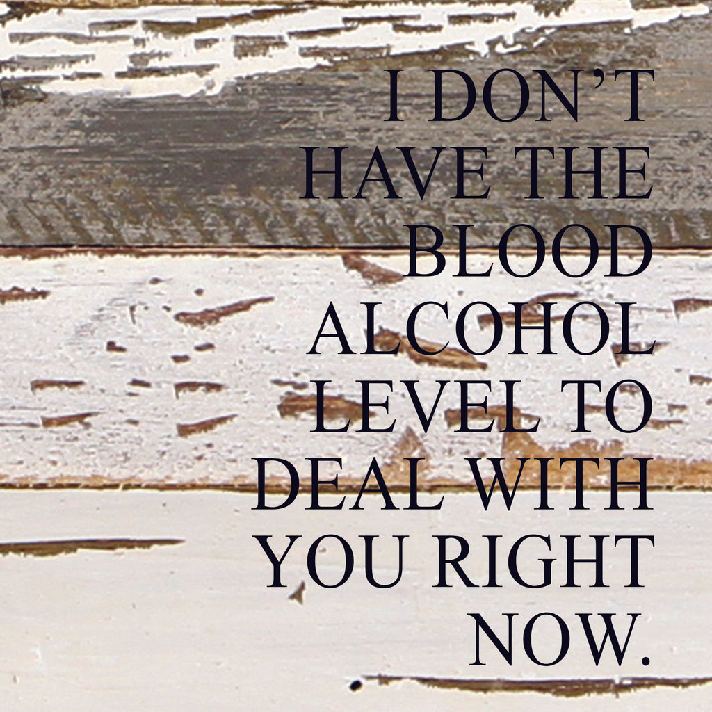 I don't have the blood alcohol to deal with you right now. / 6"x6" Reclaimed Wood Sign