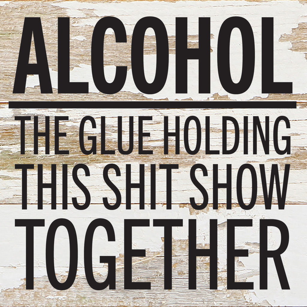 Alcohol. The glue holding this shit show together / 6x6 Reclaimed Wood Wall Decor