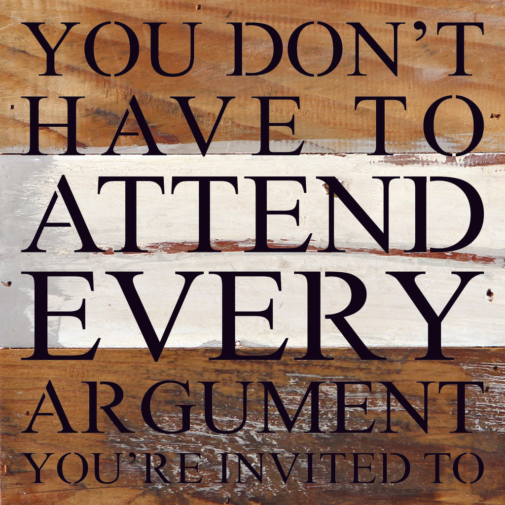 You don't have to attend every argument you are invited to. / 6"x6" Reclaimed Wood Sign