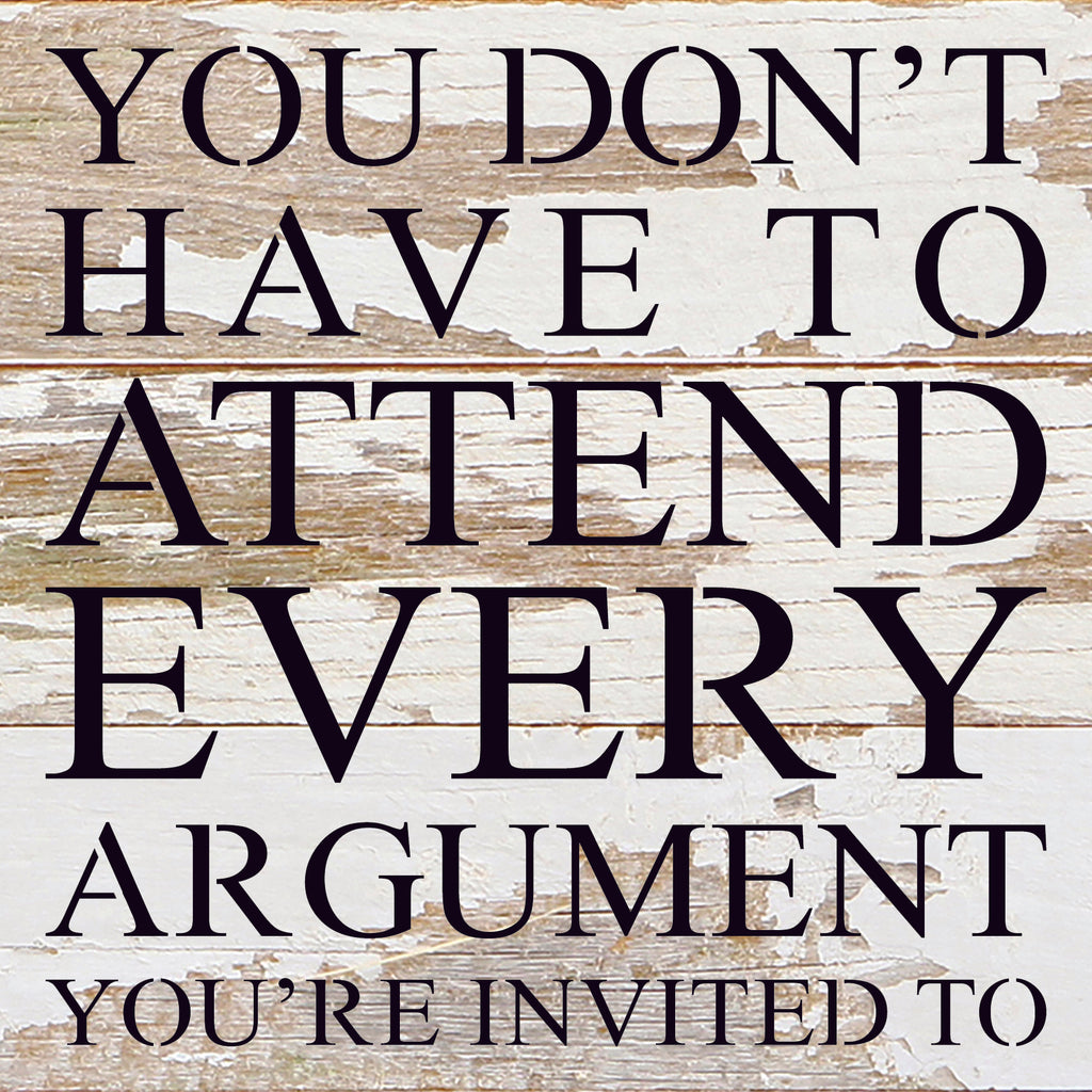 You don't have to attend every argument you are invited to. / 6"x6" Reclaimed Wood Sign