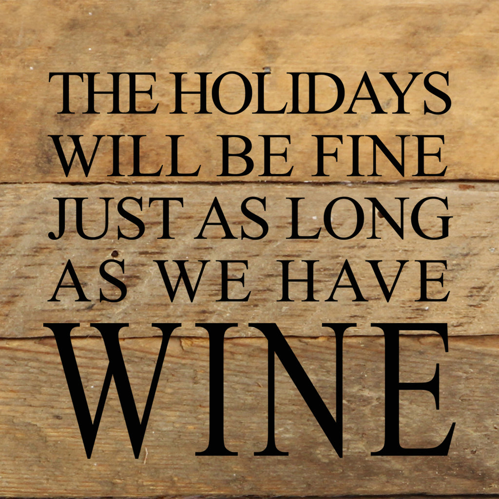 The holidays will be fine just as long as we have wine. / 6"x6" Reclaimed Wood Sign