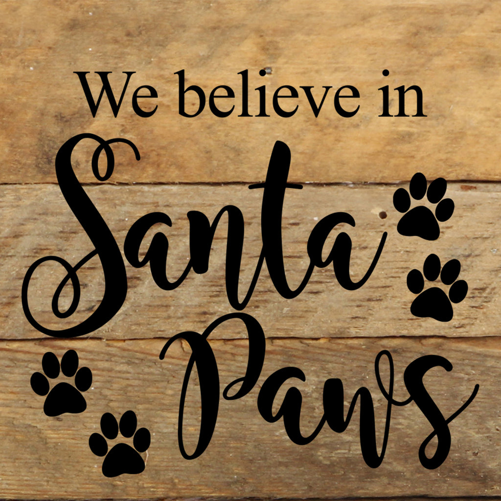 We believe in Santa Paws / 6"x6" Reclaimed Wood Sign