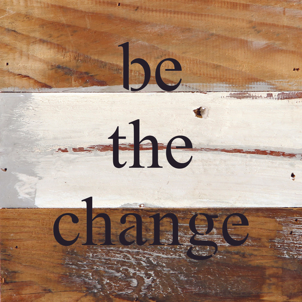 be the change / 6"x6" Reclaimed Wood Sign