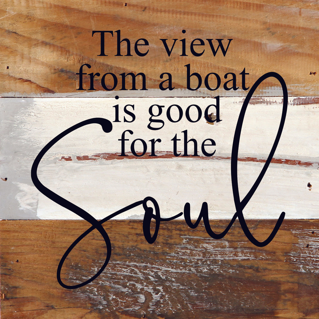 The view from a boat is good for the soul. / 6"x6" Reclaimed Wood Sign