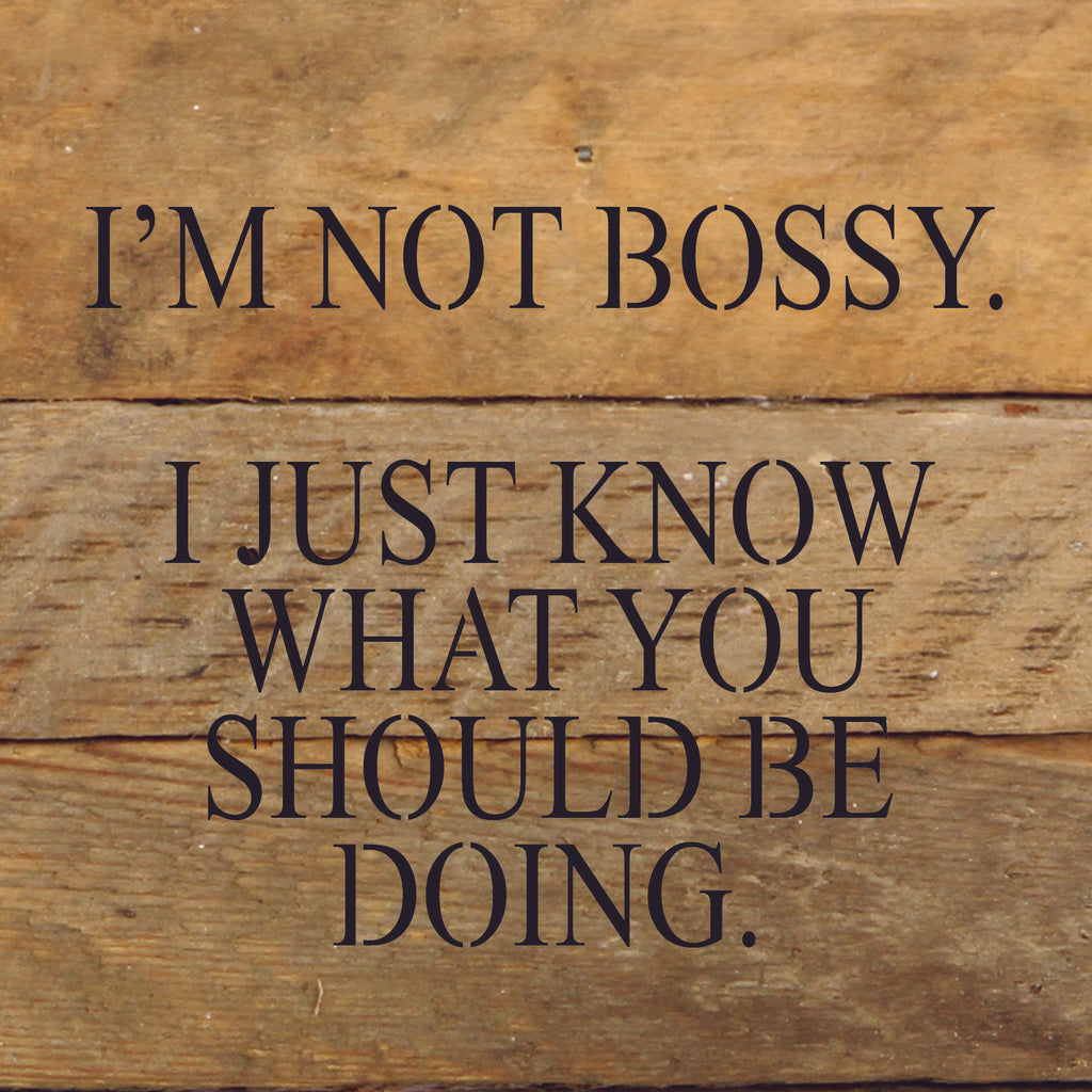I'm not bossy. I just know what you should be doing. / 6"x6" Reclaimed Wood Sign
