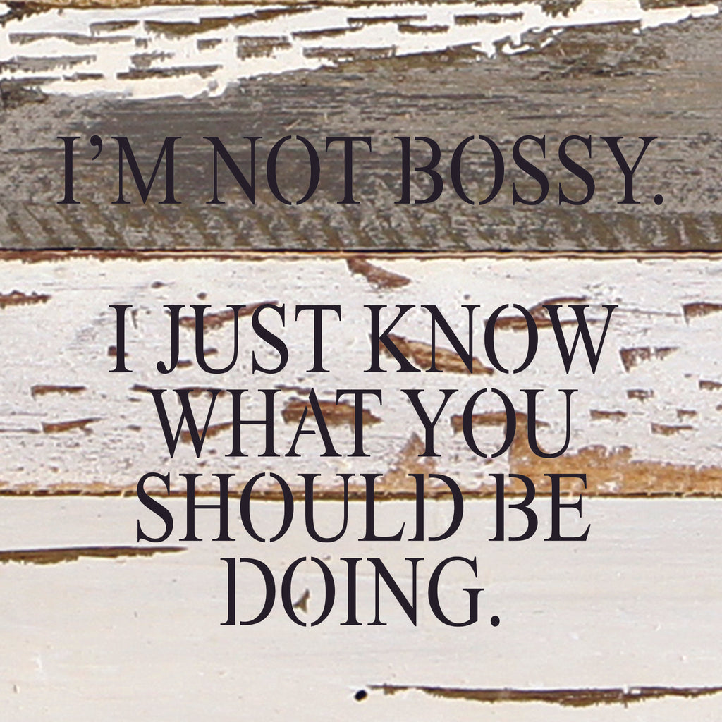 I'm not bossy. I just know what you should be doing. / 6"x6" Reclaimed Wood Sign