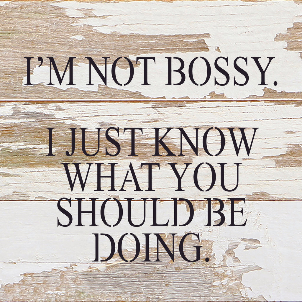 I'm not bossy. I just know what you should be doing. / 6"x6" Reclaimed Wood Sign
