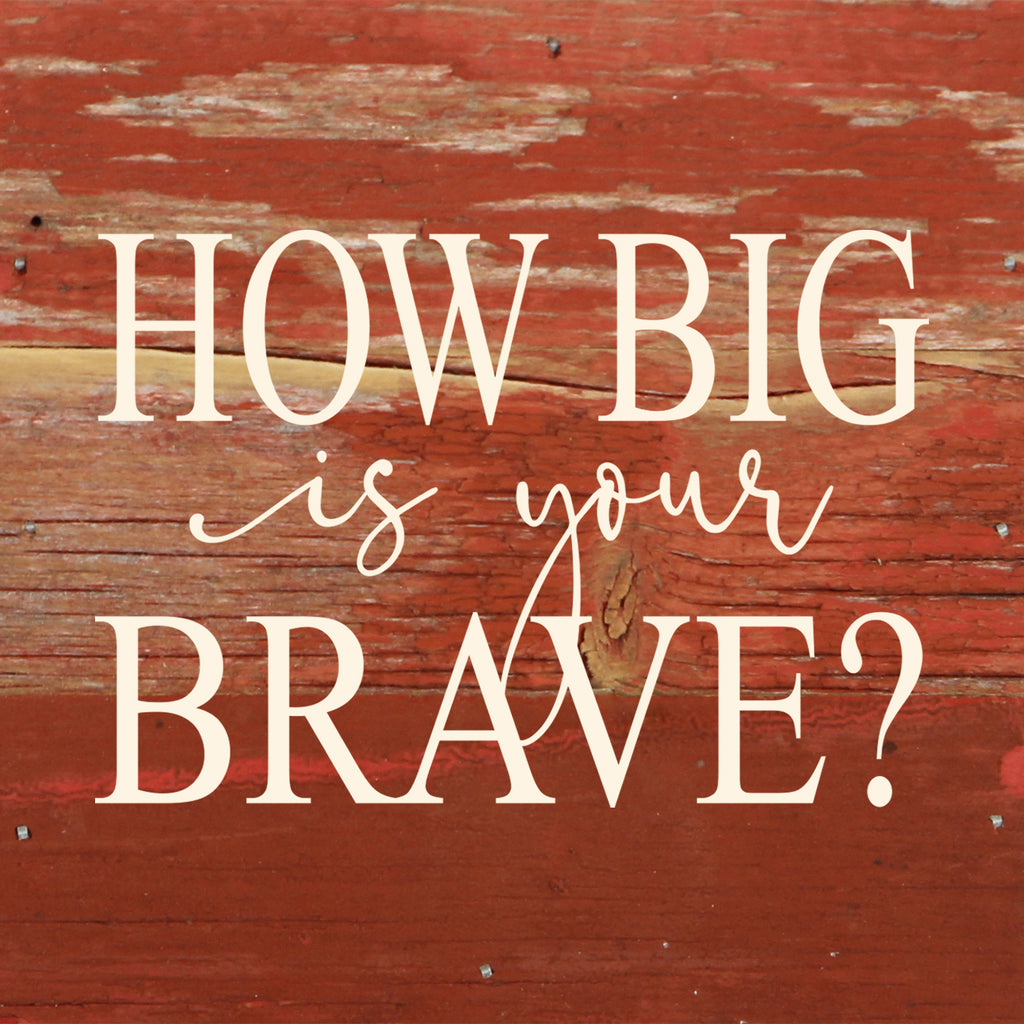 How big is your brave? / 6"x6" Reclaimed Wood Sign