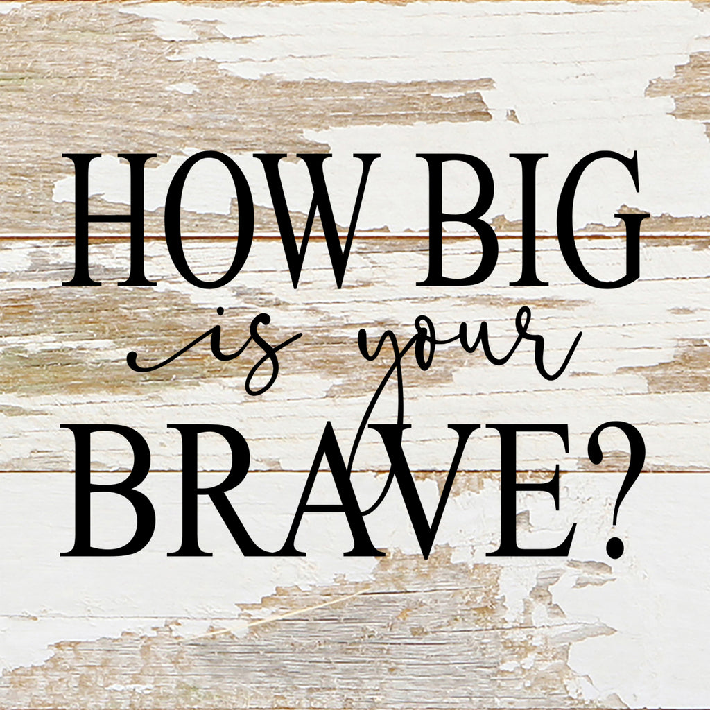 How big is your brave? / 6"x6" Reclaimed Wood Sign