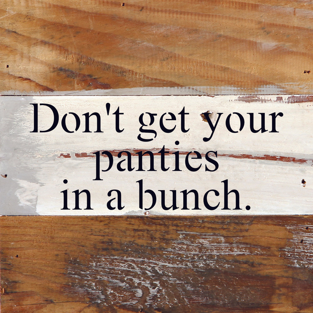 Don't get your panties in a bunch. / 6"x6" Reclaimed Wood Sign
