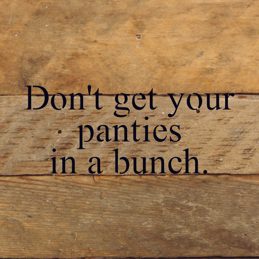 Don't get your panties in a bunch. / 6"x6" Reclaimed Wood Sign