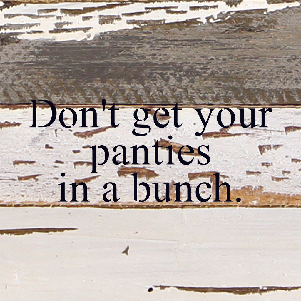 Don't get your panties in a bunch. / 6"x6" Reclaimed Wood Sign