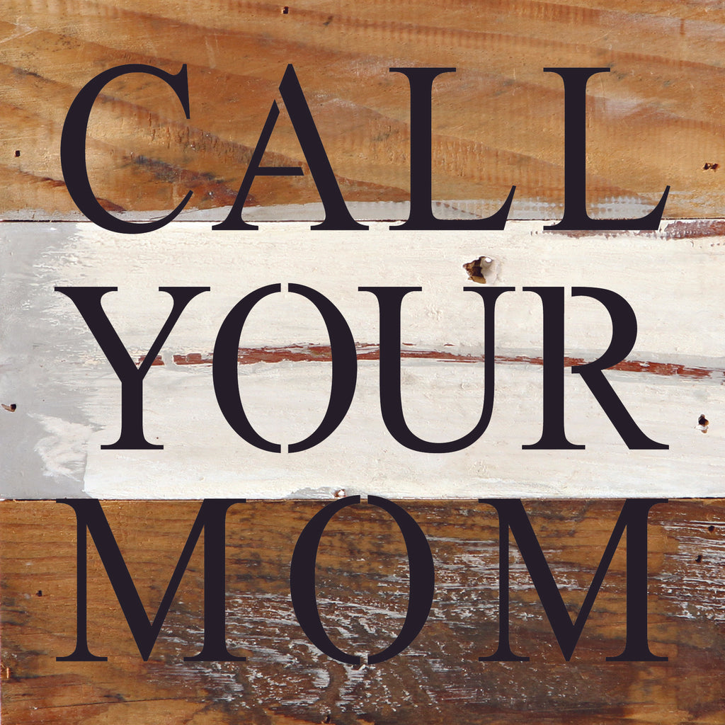 Call your mom / 6"x6" Reclaimed Wood Sign