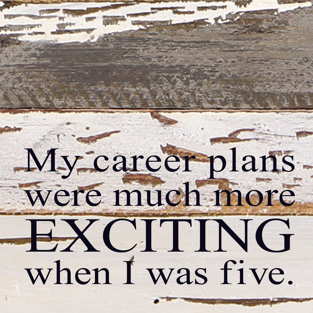 My career plans were much more exciting when I was five. / 6"x6" Reclaimed Wood Sign
