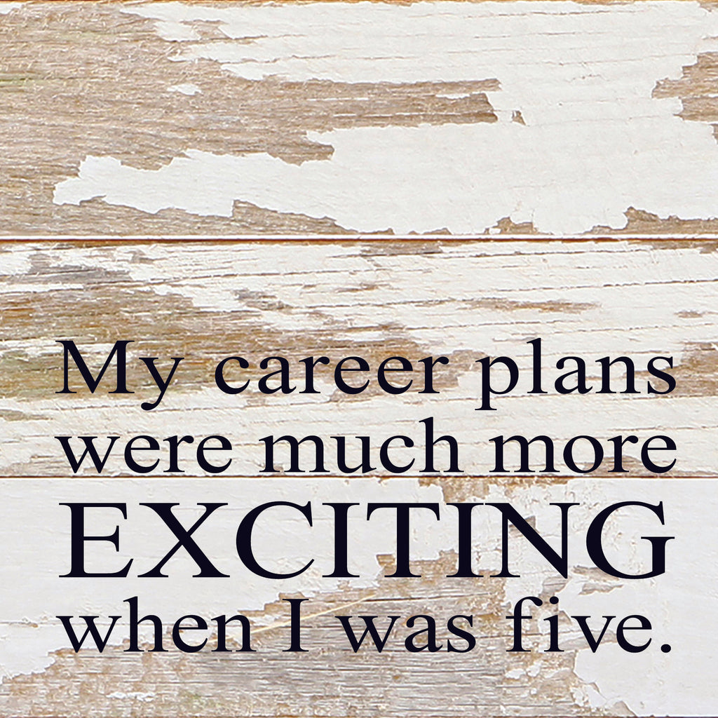 My career plans were much more exciting when I was five. / 6"x6" Reclaimed Wood Sign