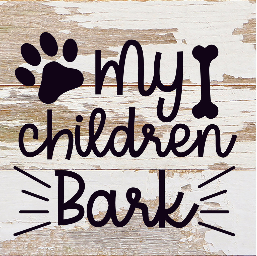 My Children Bark / 6x6 Reclaimed Wood Sign