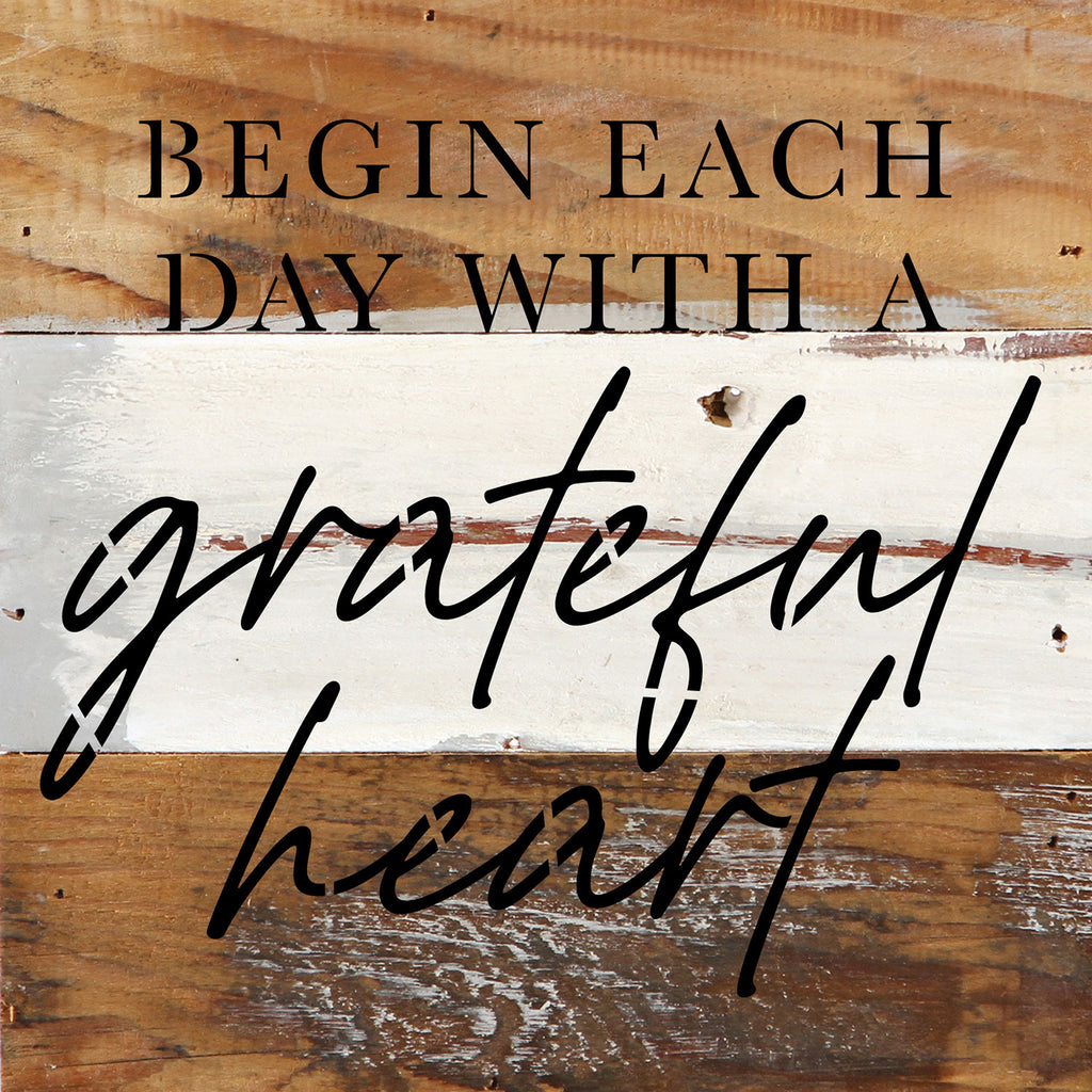 Begin each day with a grateful heart / 6x6 Reclaimed Wood Wall Decor Sign