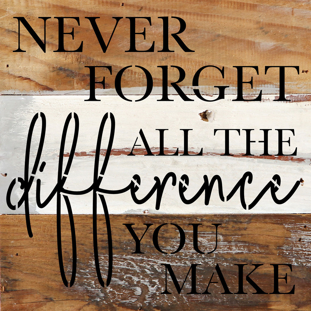 Never forget all the difference you make / 6x6 Reclaimed Wood Wall Decor Sign