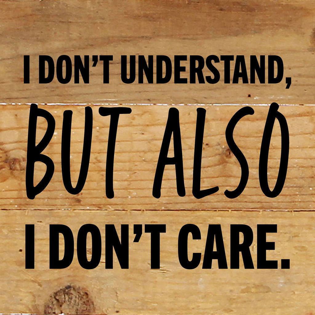 I don't understand but also I don't care / 6x6 Reclaimed Wood Wall Decor