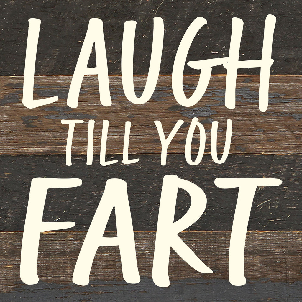 Laugh till you fart / 6x6 Reclaimed Wood Wall Decor