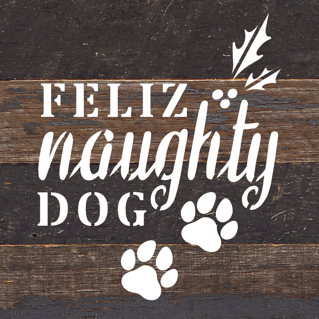 Feliz Naughty Dog / 6X6 Reclaimed Wood Sign