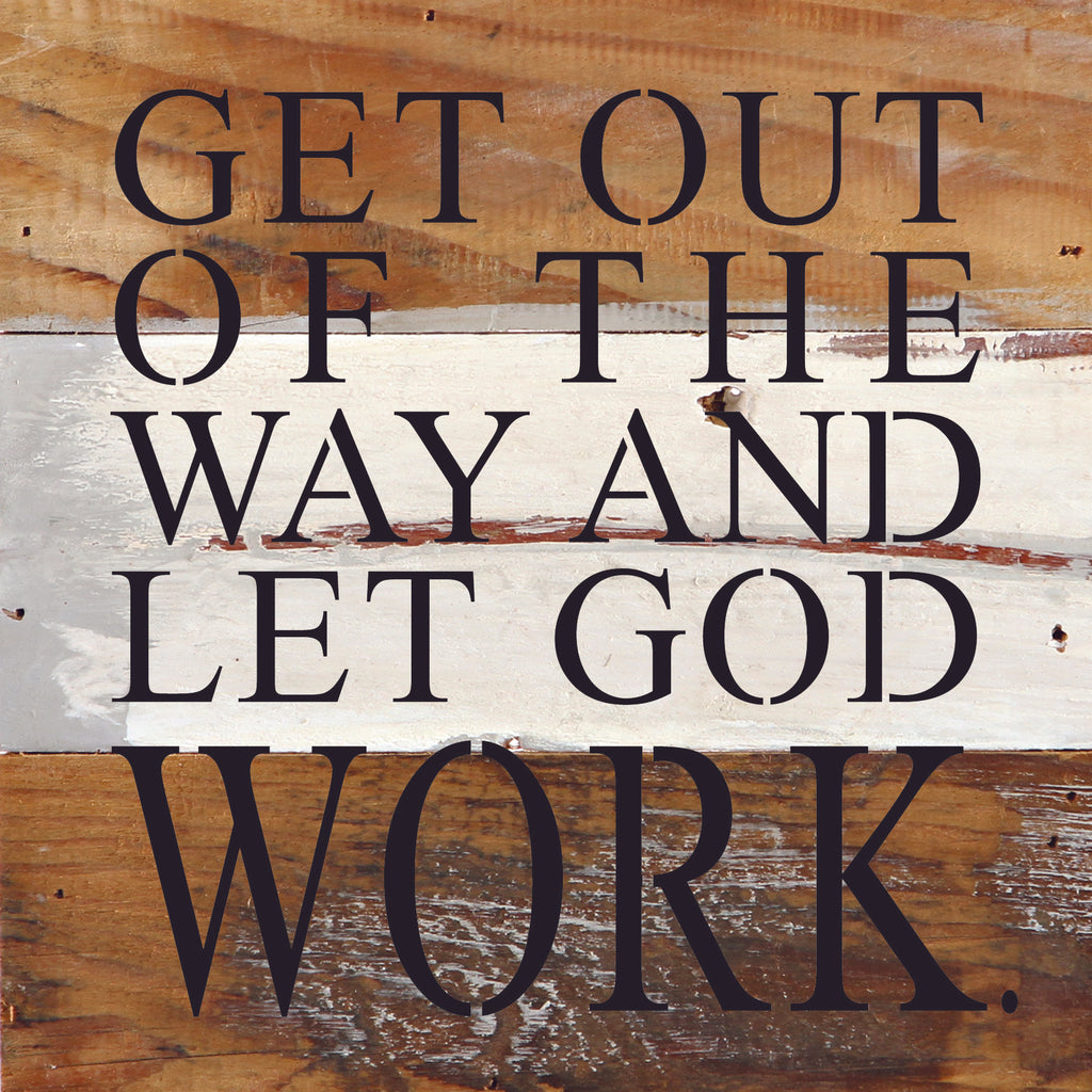 Get out of the way and let God work / 6"x6" Reclaimed Wood Sign