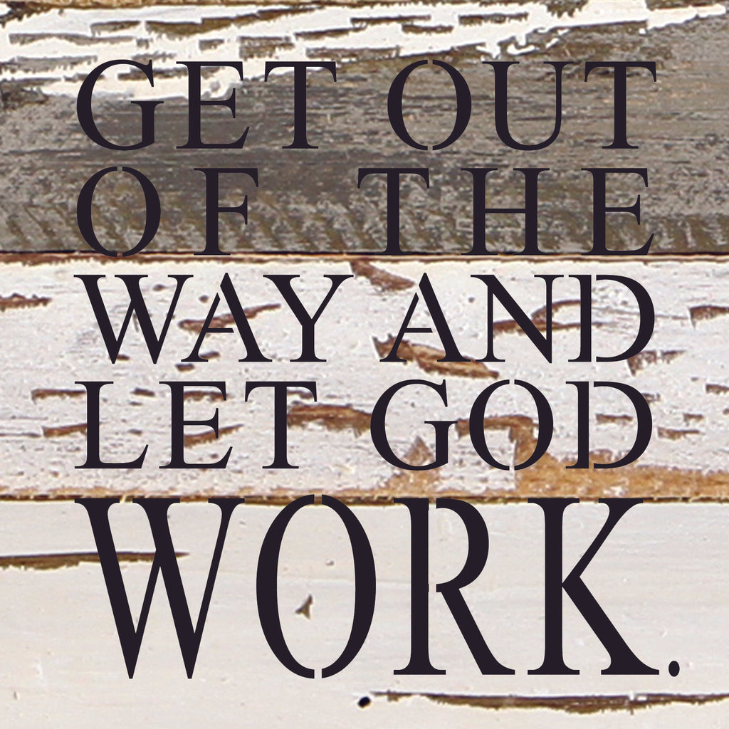 Get out of the way and let God work / 6"x6" Reclaimed Wood Sign
