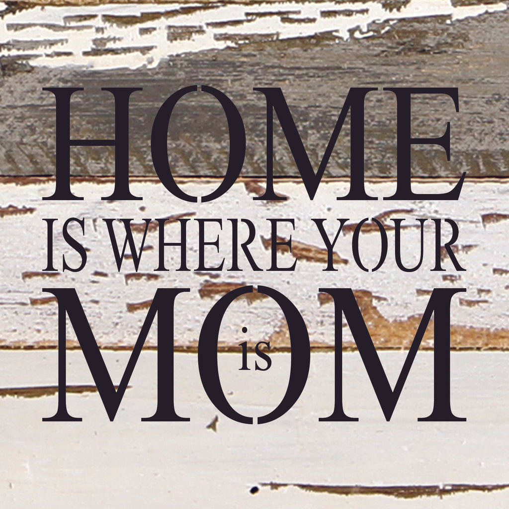Home is where your Mom is. / 6"x6" Reclaimed Wood Sign
