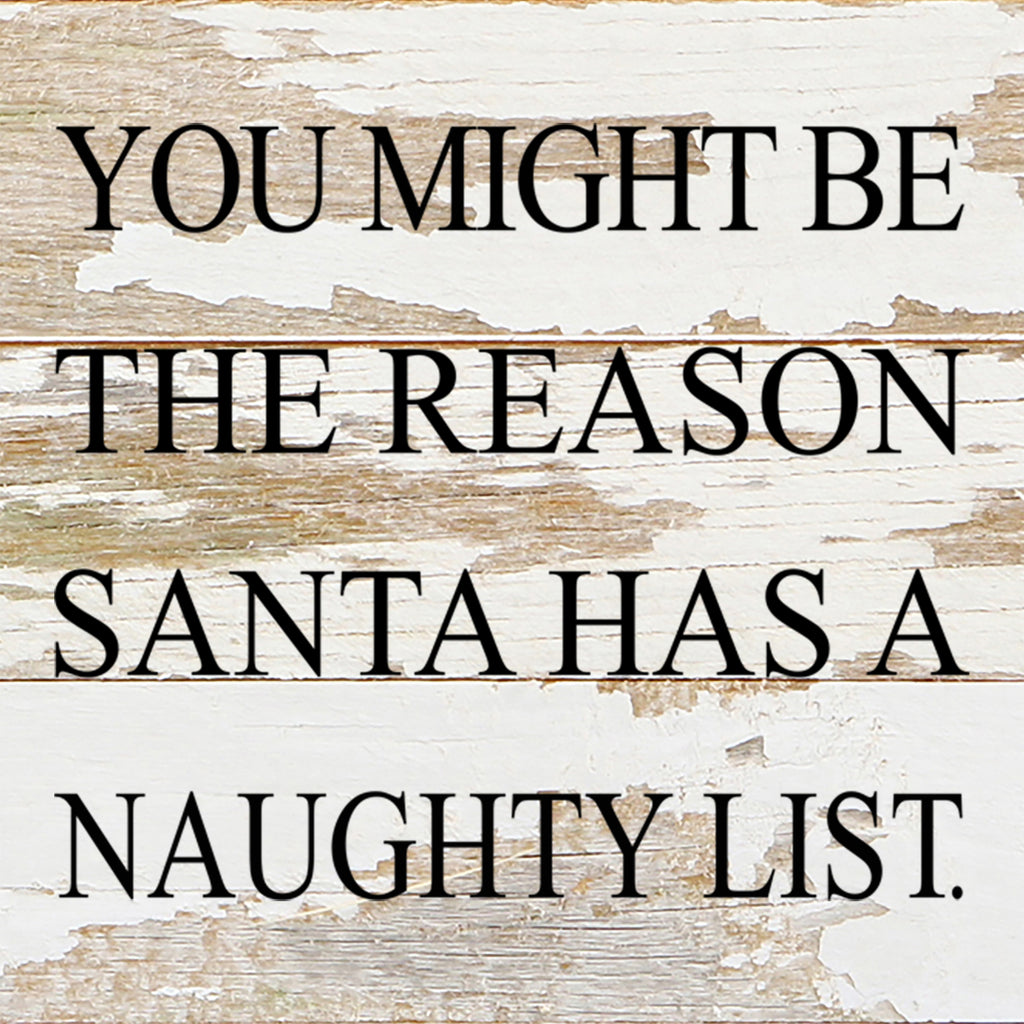 You might be the reason Santa has a naughty list. / 6"x6" Reclaimed Wood Sign