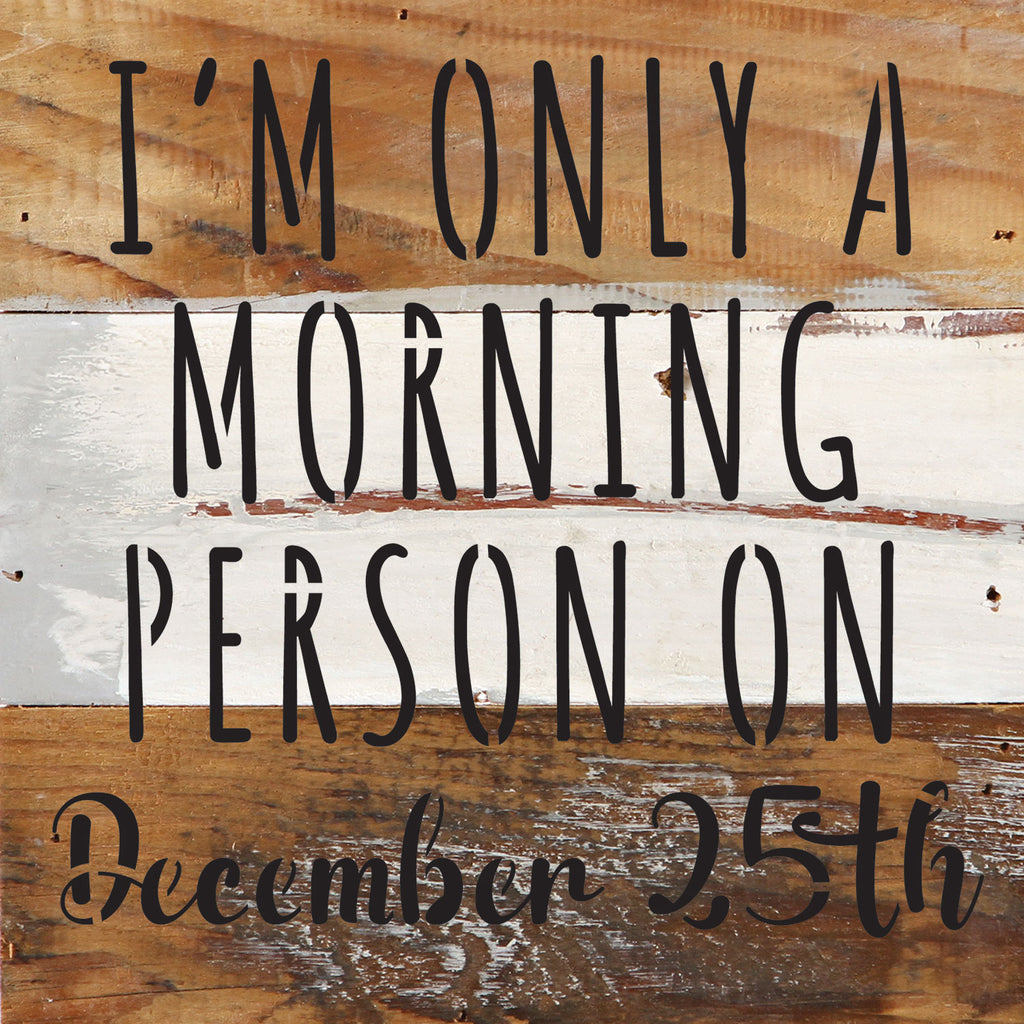 I am only a morning person on December 25th / 6x6 Reclaimed Wood Wall Decor Sign