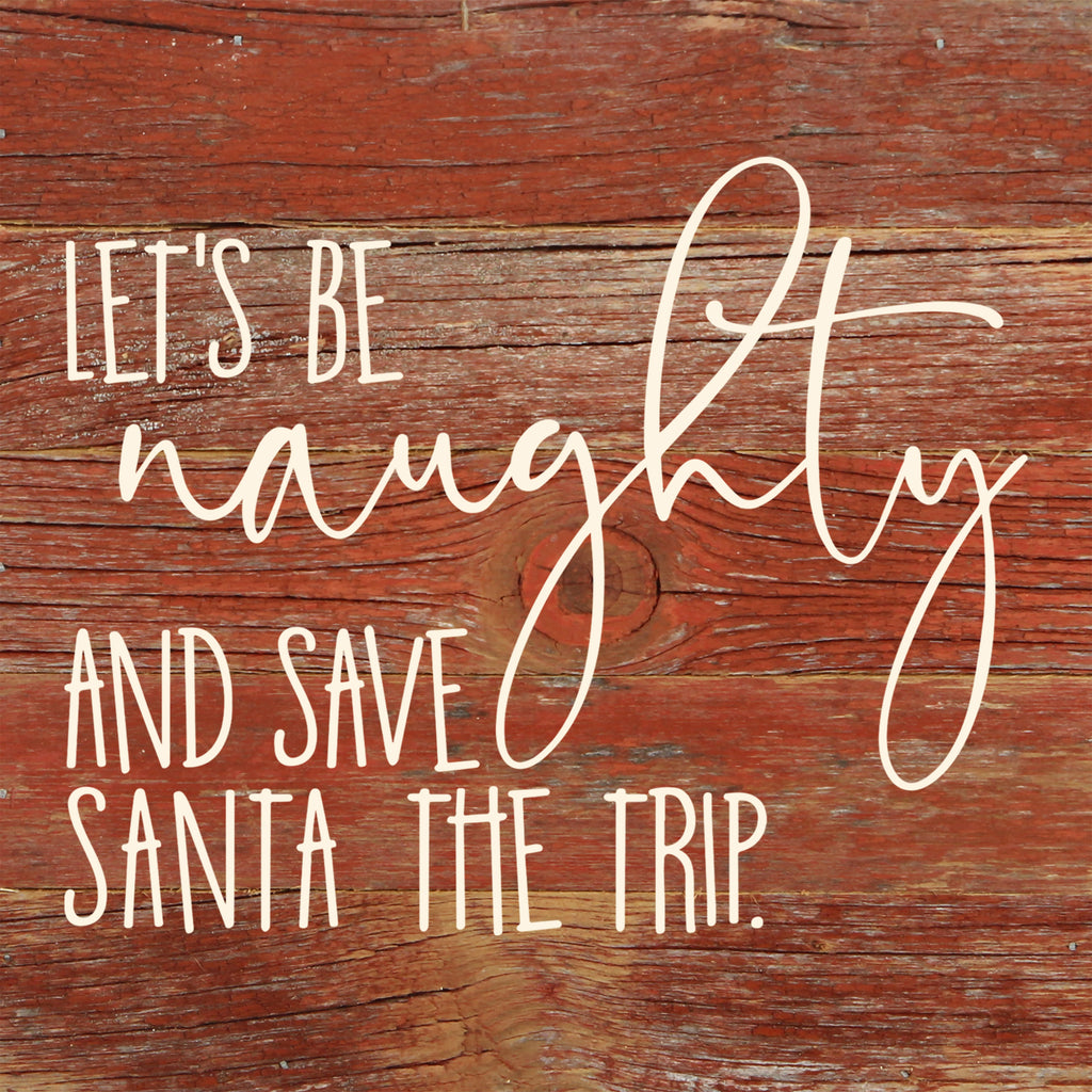 Let's be naughty and save Santa the trip. / 6"x6" Reclaimed Wood Sign