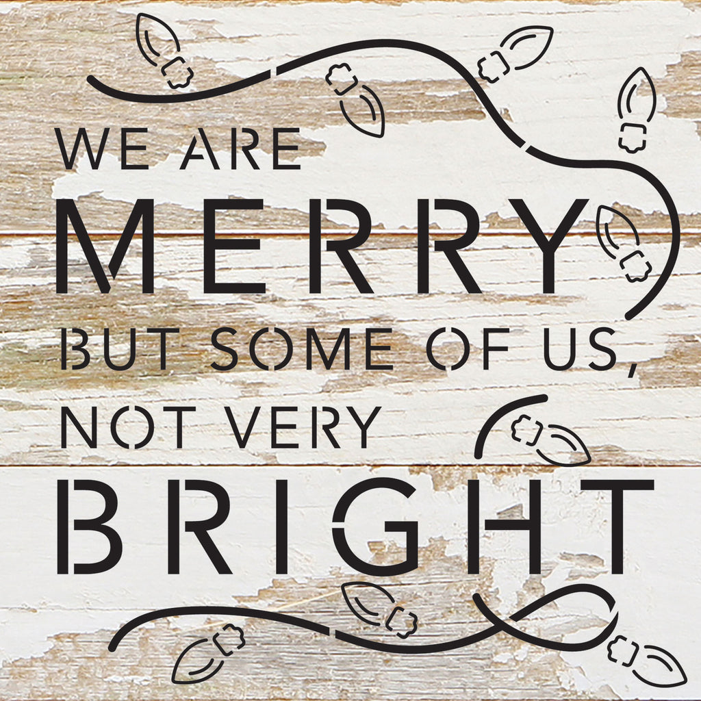 We are merry but some of us, not very bright / 6x6 Reclaimed Wood Wall Decor Sign