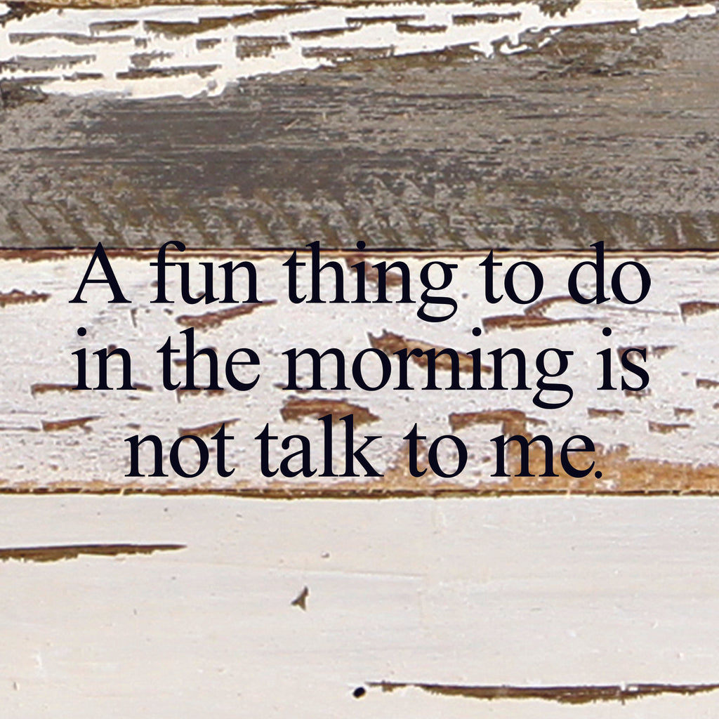 A fun thing to do in the morning is not talk to me. / 6"x6" Reclaimed Wood Sign