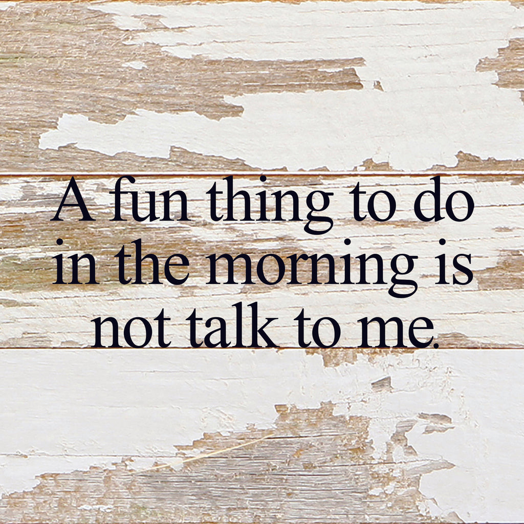 A fun thing to do in the morning is not talk to me. / 6"x6" Reclaimed Wood Sign