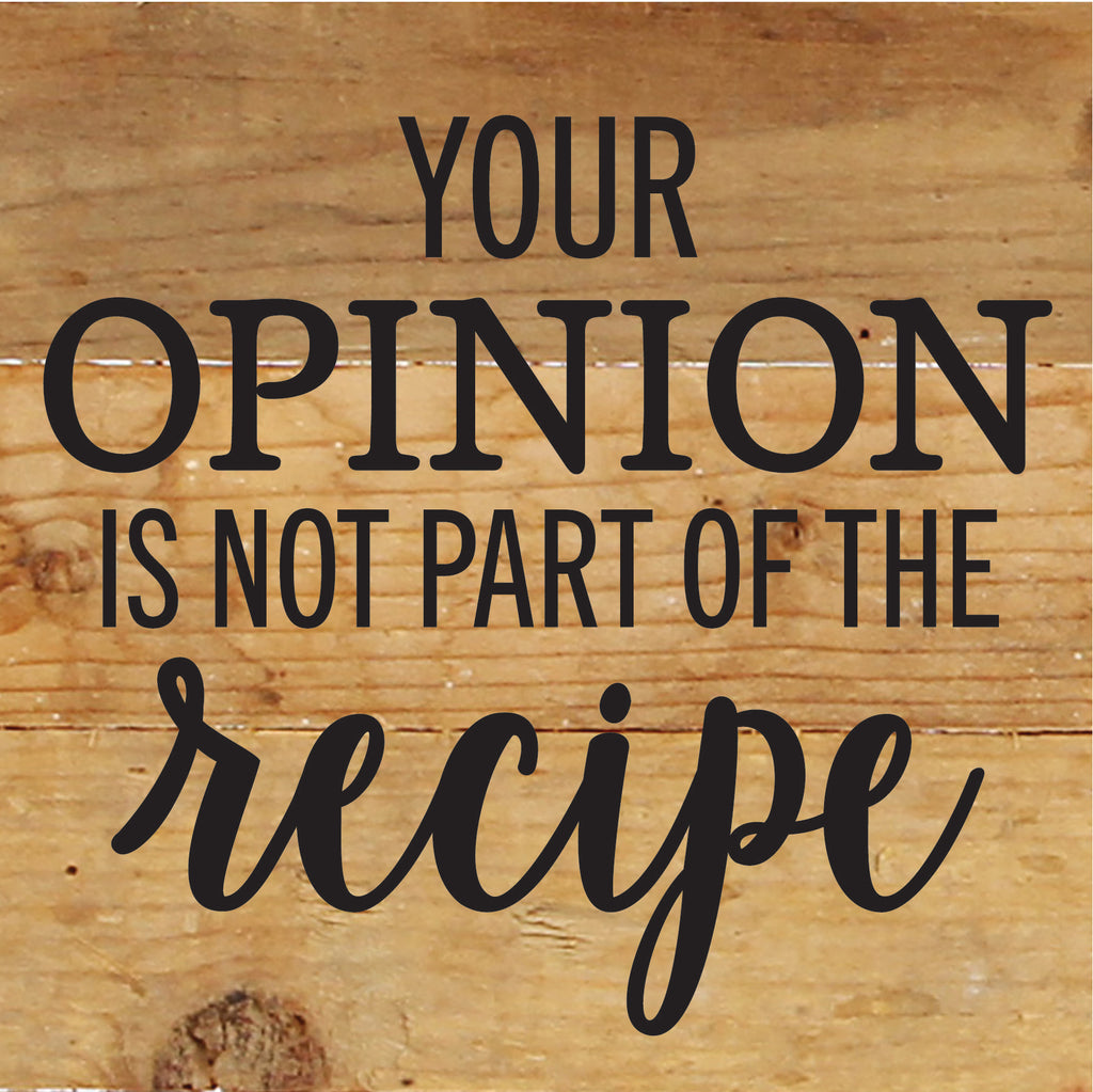 Your opinion is not part of the recipe / 6x6 Reclaimed Wood Sign