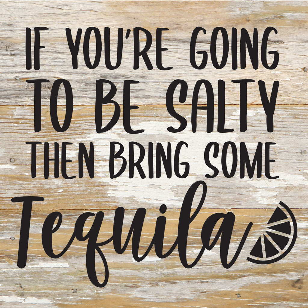 If you are going to be salty then bring some tequila / 6x6 Reclaimed Wood Sign