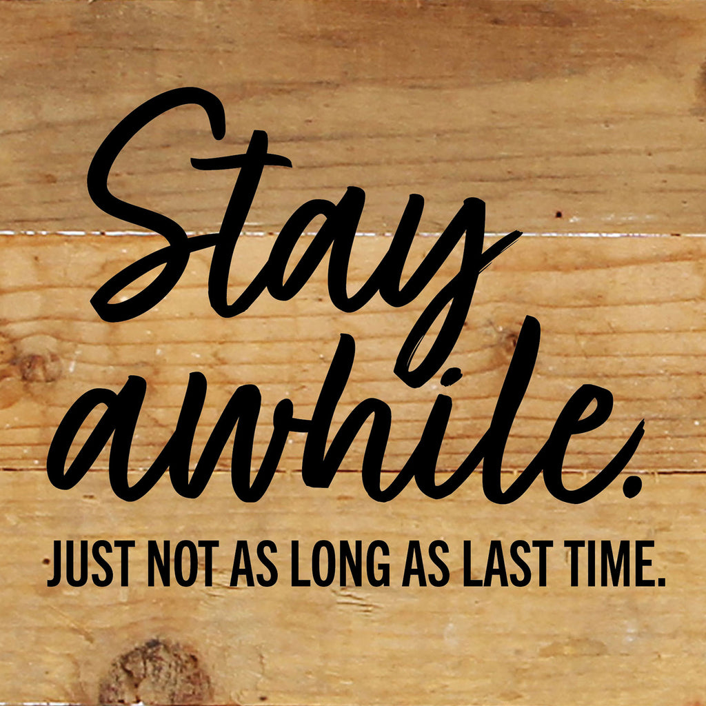 Stay Awhile. Just not as Long as Last Time / 6x6 Reclaimed Wood Wall Decor