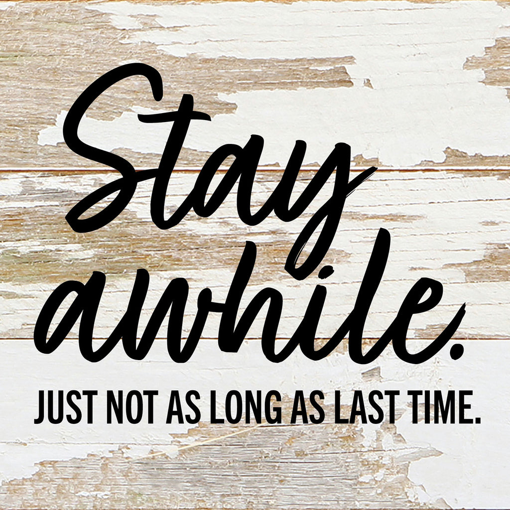 Stay Awhile. Just not as Long as Last Time / 6x6 Reclaimed Wood Wall Decor