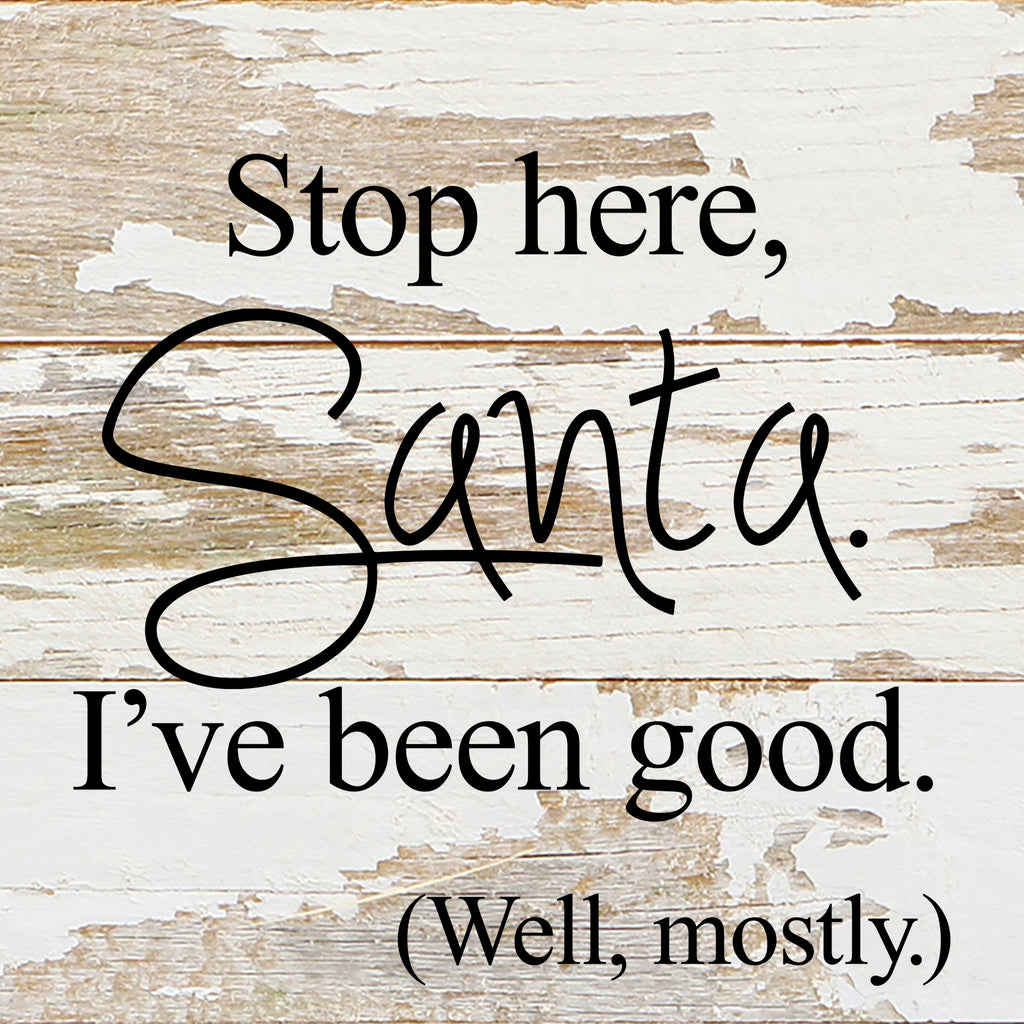 Stop here, Santa. I've been good. (Well, mostly.) / 6"x6" Reclaimed Wood Sign