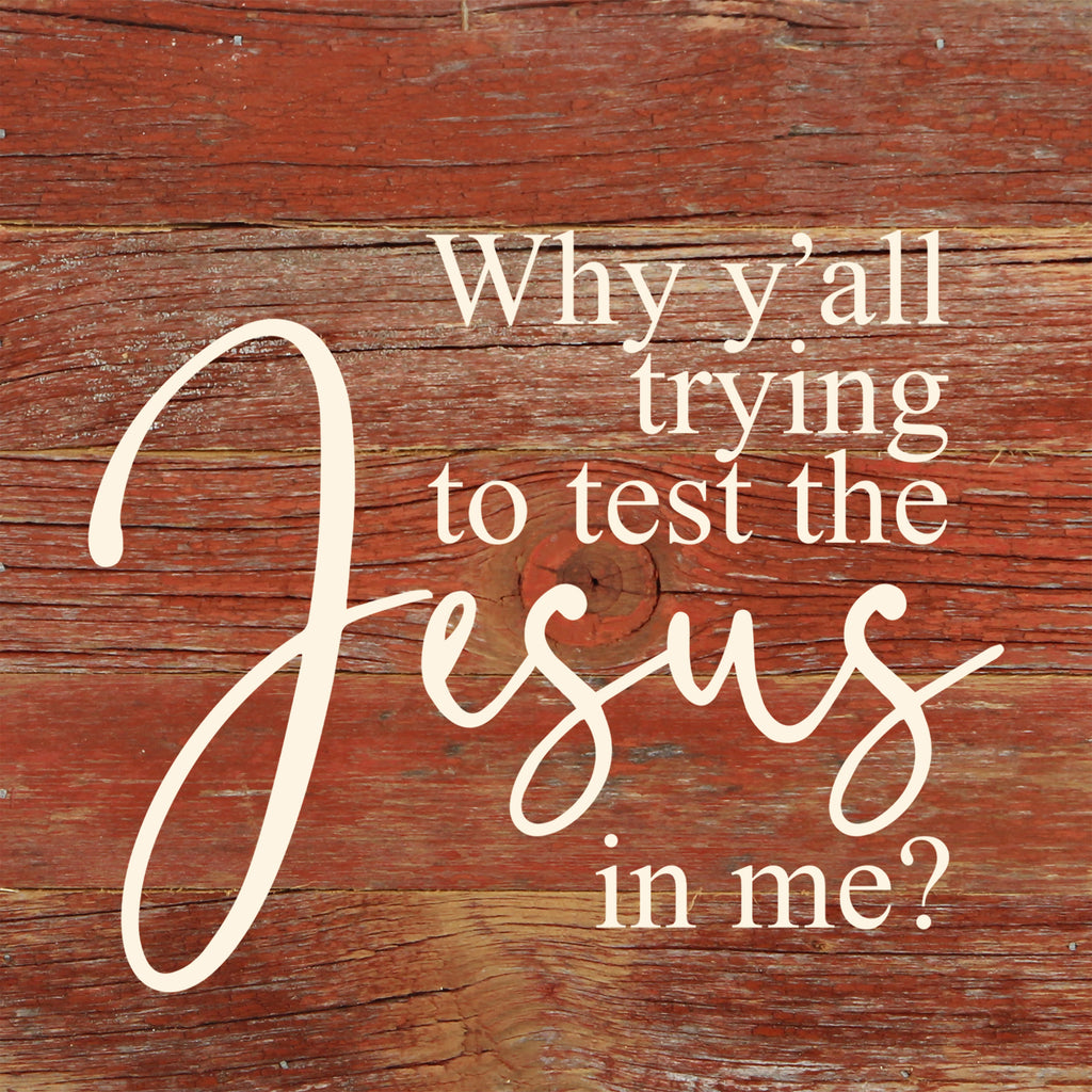 Why y'all trying to test the Jesus in me? / 6"x6" Reclaimed Wood Sign