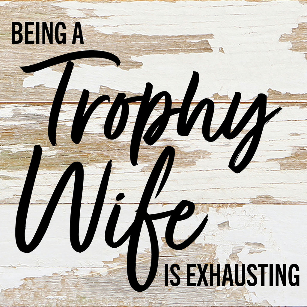 Being a Trophy Wife is Exhausting / 6x6 Reclaimed Wood Wall Decor Sign