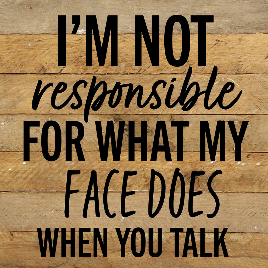 I'm not responsible for what my face does when you talk / 10x10 Reclaimed Wood Wall Decor