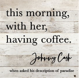 this morning with her, having coffee. Johnny Cash / 10x10 Reclaimed Wood Sign